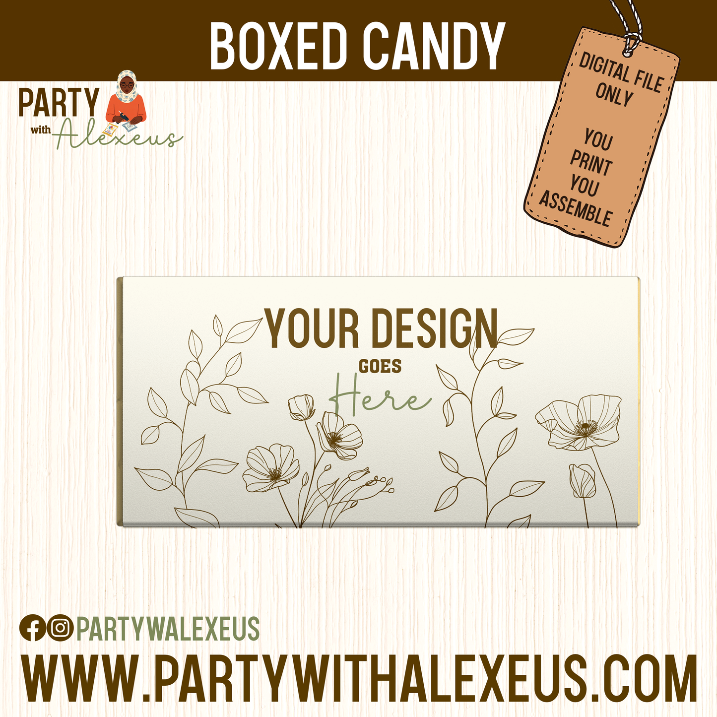 The image is a promotional graphic for a product called "BOXED CANDY" from Party with Alexexus. It features a white background with a floral design and text that reads "YOUR DESIGN GOES HERE". The image also includes a digital file tag that says "DIGITAL file ONLY YOU PRINT YOU ASSEMBLE". The website "WWW.PARTYWALEXEU" is provided, and the company's social media handles, "@PARTYWALEXEU" and "PartyWalexus", are displayed.