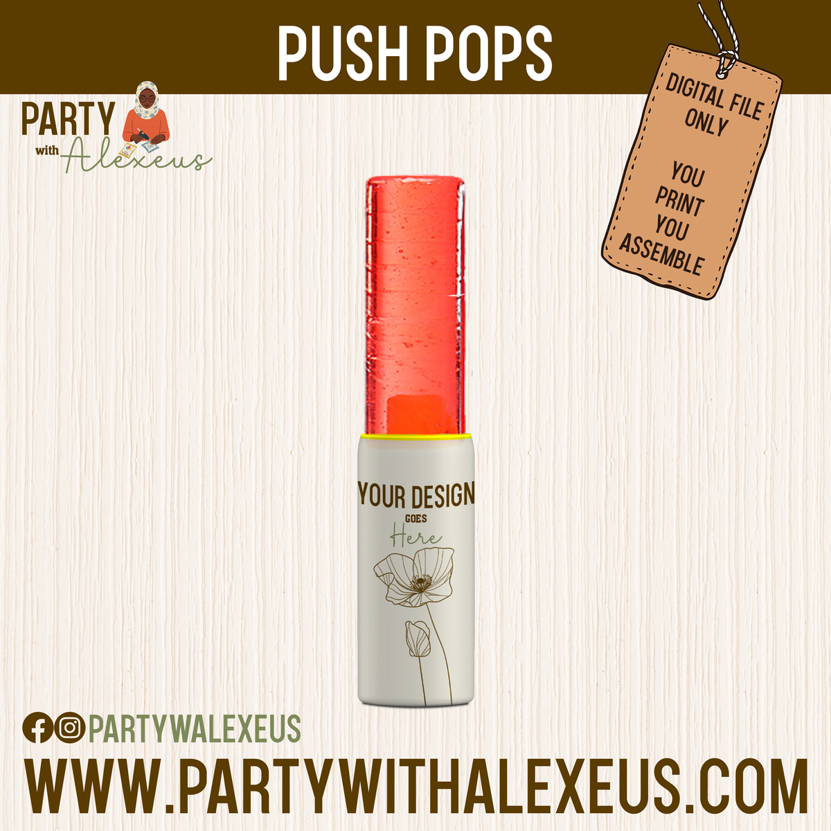 The image is a promotional graphic for a product called "Push Pops" from Party with Alexus. It features a red cylindrical object with a white label that reads "YOUR DESIGN Here". The background of the image is a light brown color, and there is a tag with text that reads "DIGITAL FILE ONLY YOU PRINT YOU ASSEMBLE". The website "WWW.PARTYWALEXEU" is also provided.